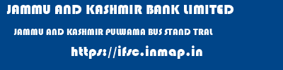 JAMMU AND KASHMIR BANK LIMITED  JAMMU AND KASHMIR PULWAMA BUS STAND TRAL   ifsc code